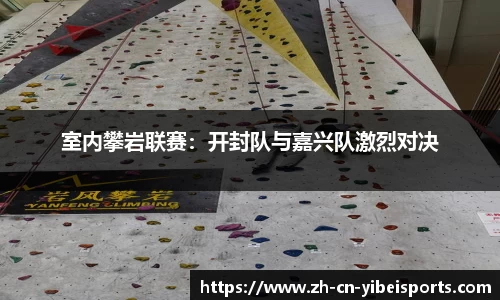 室内攀岩联赛：开封队与嘉兴队激烈对决